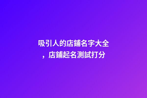 吸引人的店鋪名字大全，店鋪起名測試打分